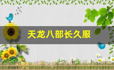 天龙八部长久服(天龙八部永久关服)